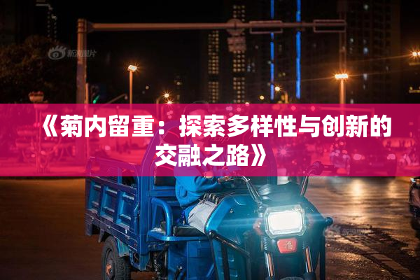 《菊内留重：探索多样性与创新的交融之路》