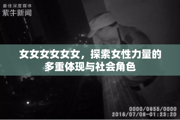 女女女女女女，探索女性力量的多重体现与社会角色