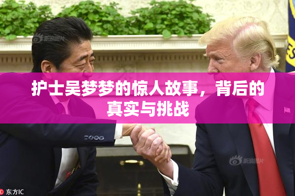护士吴梦梦的惊人故事，背后的真实与挑战