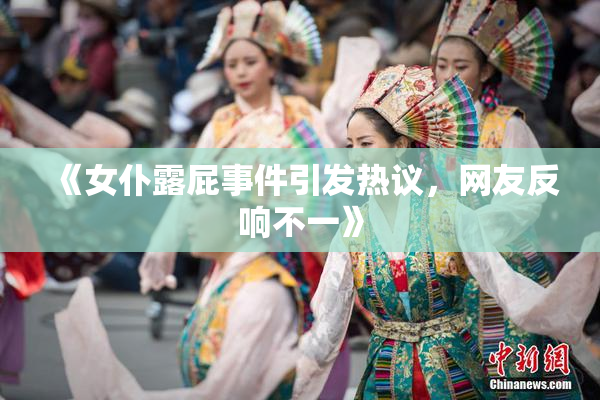《女仆露屁事件引发热议，网友反响不一》