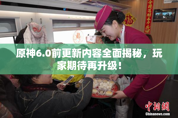 原神6.0前更新内容全面揭秘，玩家期待再升级！