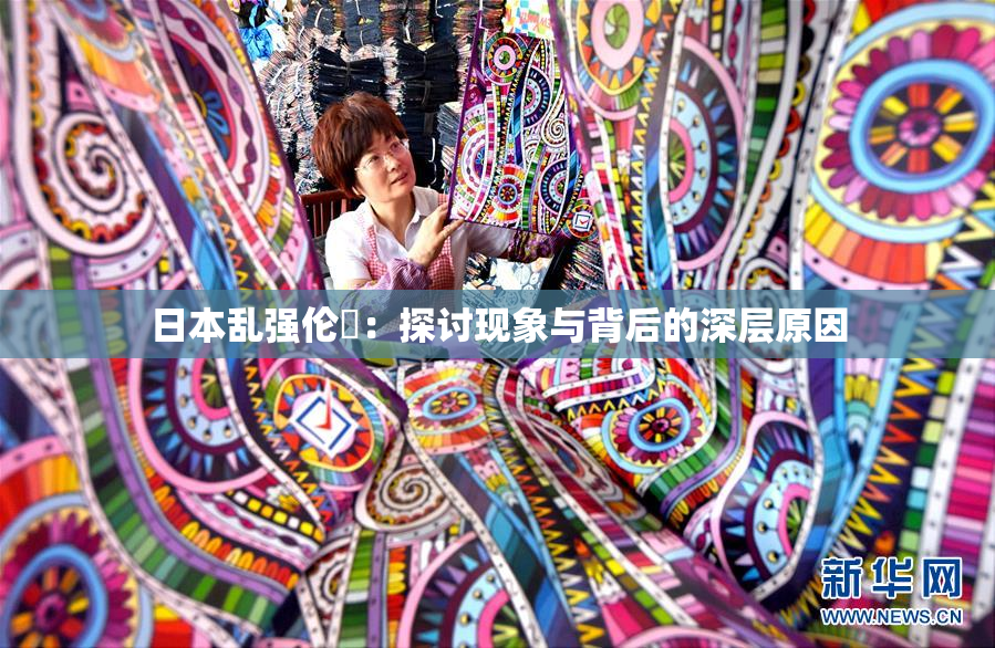 日本乱强伦乂：探讨现象与背后的深层原因