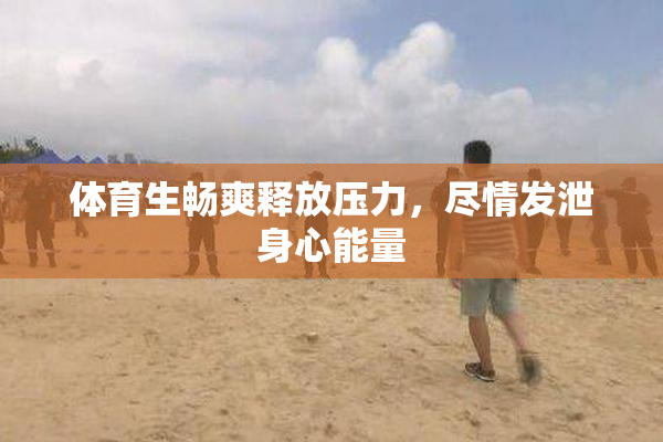 体育生畅爽释放压力，尽情发泄身心能量