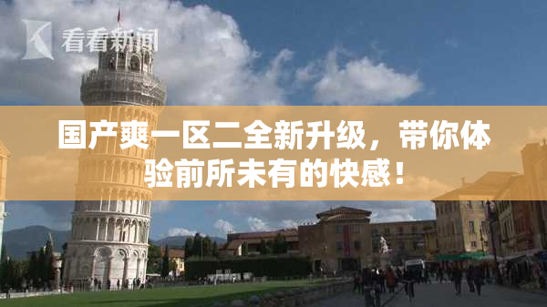 国产爽一区二全新升级，带你体验前所未有的快感！