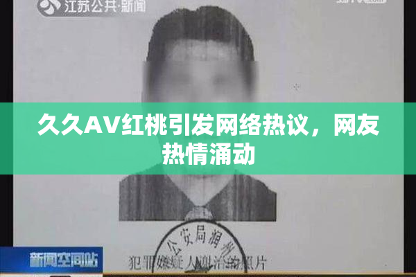 久久AV红桃引发网络热议，网友热情涌动