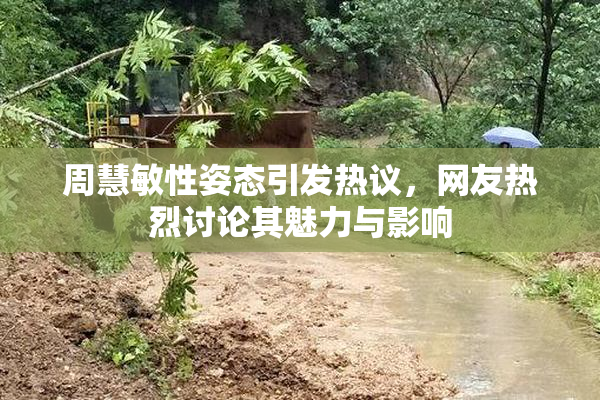 周慧敏性姿态引发热议，网友热烈讨论其魅力与影响