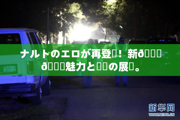 ナルトのエロが再登場！新👅🍑魅力と話題の展開。