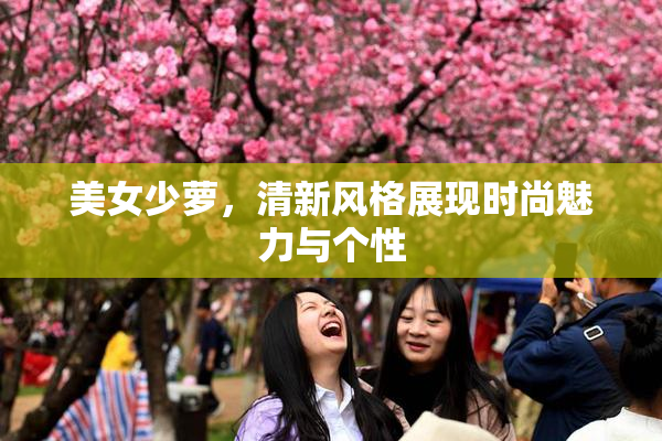 美女少萝，清新风格展现时尚魅力与个性