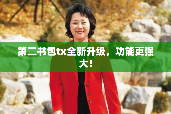 第二书包tx全新升级，功能更强大！