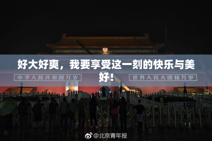好大好爽，我要享受这一刻的快乐与美好！