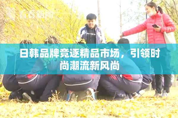 日韩品牌竞逐精品市场，引领时尚潮流新风尚