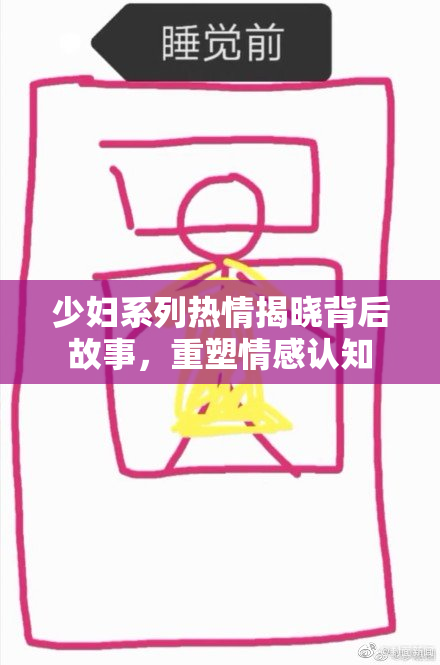 少妇系列热情揭晓背后故事，重塑情感认知