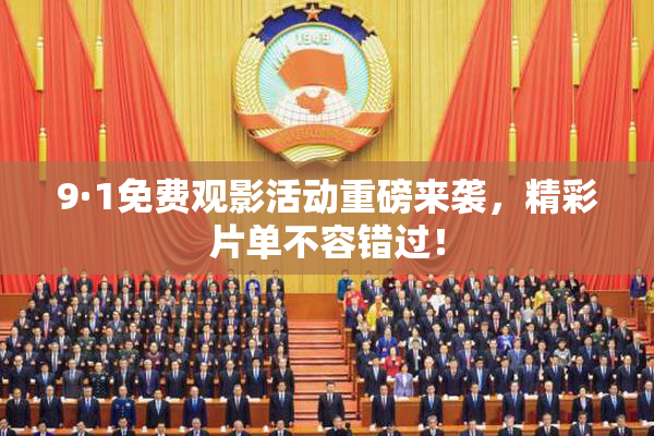 9·1免费观影活动重磅来袭，精彩片单不容错过！