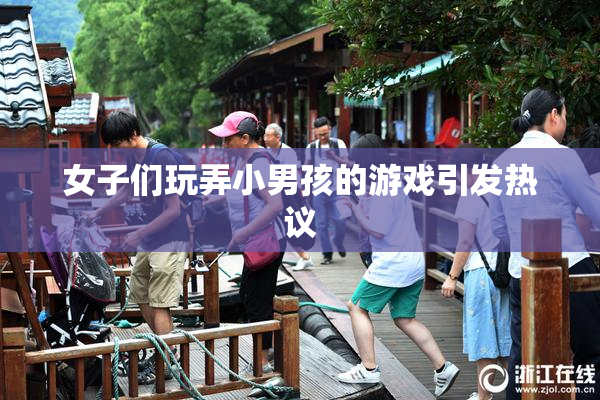 女子们玩弄小男孩的游戏引发热议