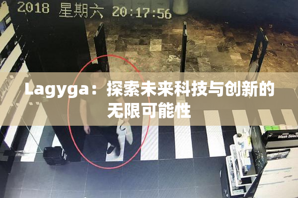 Lagyga：探索未来科技与创新的无限可能性