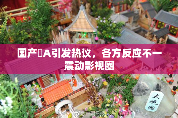 国产婬A引发热议，各方反应不一震动影视圈