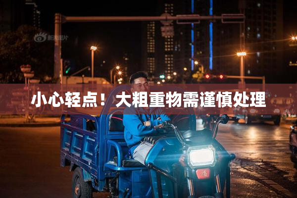 小心轻点！大粗重物需谨慎处理
