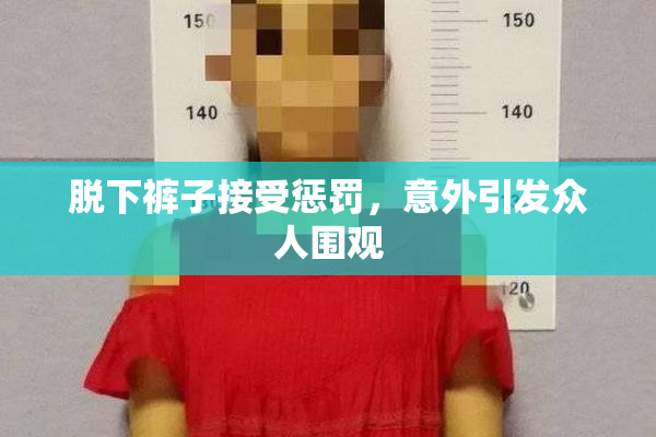 脱下裤子接受惩罚，意外引发众人围观