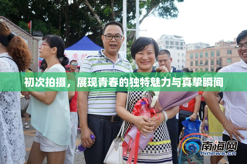初次拍摄，展现青春的独特魅力与真挚瞬间