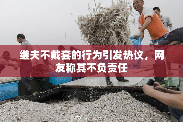 继夫不戴套的行为引发热议，网友称其不负责任
