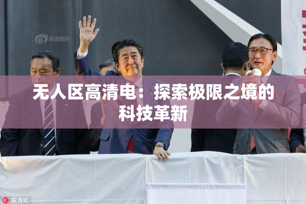 无人区高清电：探索极限之境的科技革新
