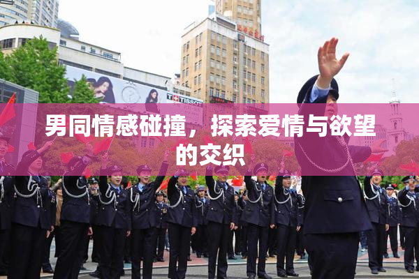 男同情感碰撞，探索爱情与欲望的交织