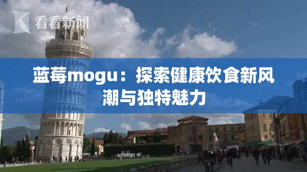 蓝莓mogu：探索健康饮食新风潮与独特魅力