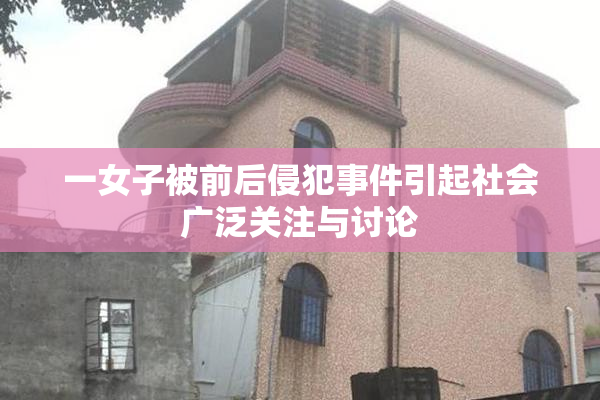 一女子被前后侵犯事件引起社会广泛关注与讨论
