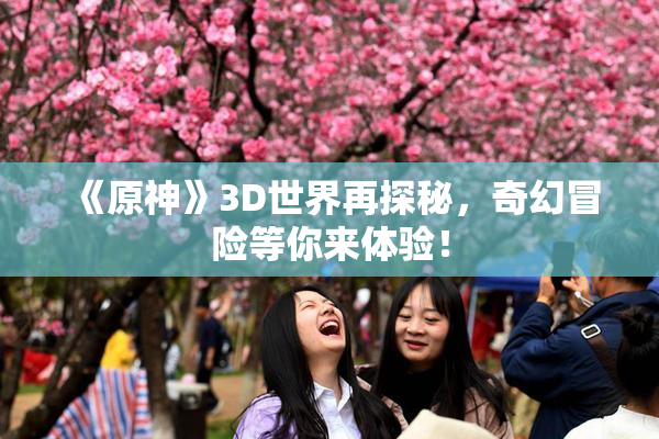 《原神》3D世界再探秘，奇幻冒险等你来体验！
