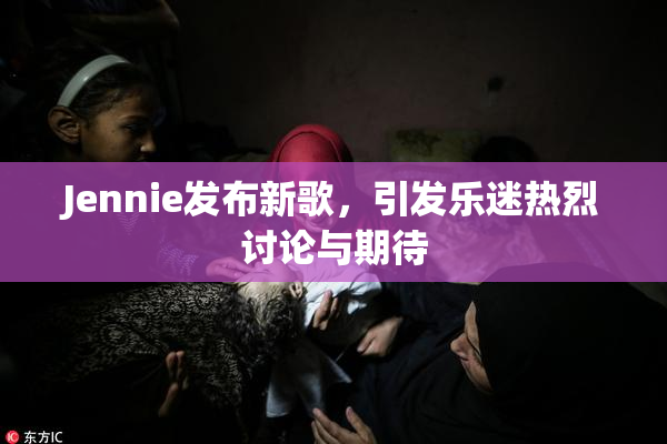Jennie发布新歌，引发乐迷热烈讨论与期待