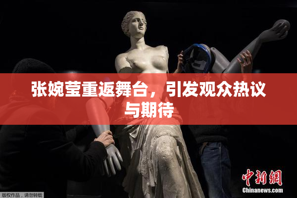 张婉莹重返舞台，引发观众热议与期待