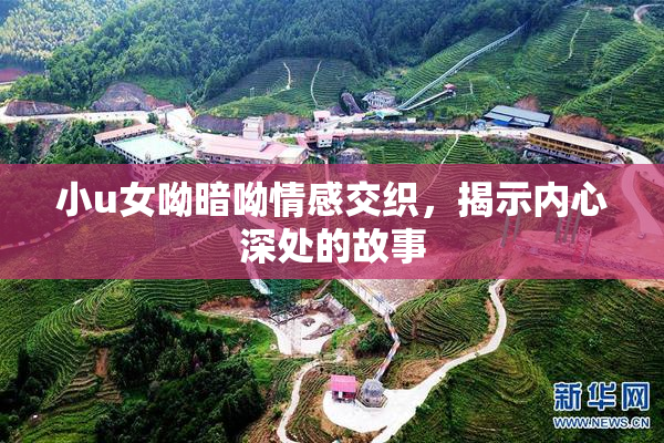 小u女呦暗呦情感交织，揭示内心深处的故事