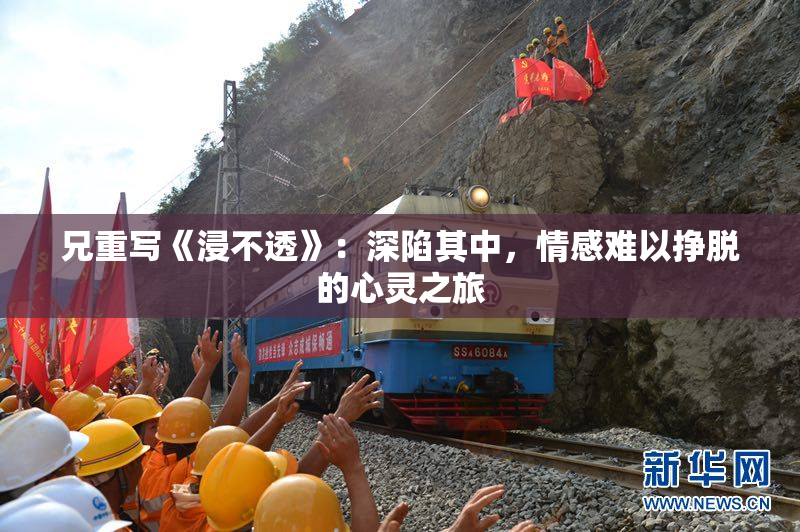 兄重写《浸不透》：深陷其中，情感难以挣脱的心灵之旅