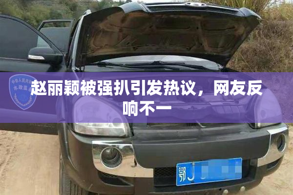 赵丽颖被强扒引发热议，网友反响不一