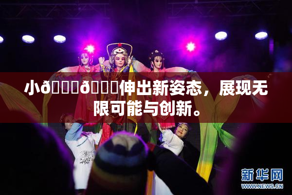 小🐔🐔伸出新姿态，展现无限可能与创新。