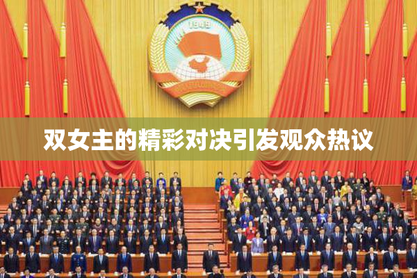 双女主的精彩对决引发观众热议