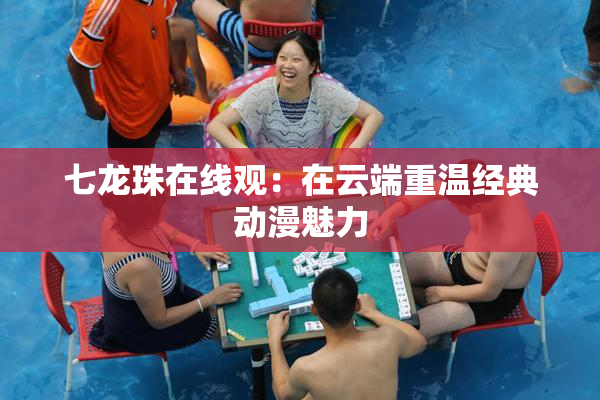 七龙珠在线观：在云端重温经典动漫魅力
