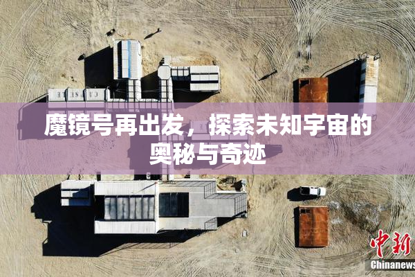 魔镜号再出发，探索未知宇宙的奥秘与奇迹