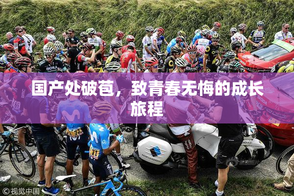 国产处破苞，致青春无悔的成长旅程