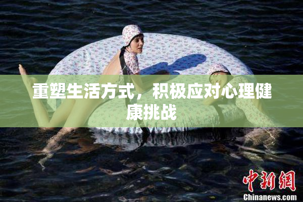 重塑生活方式，积极应对心理健康挑战