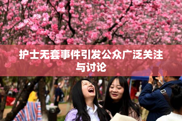 护士无套事件引发公众广泛关注与讨论