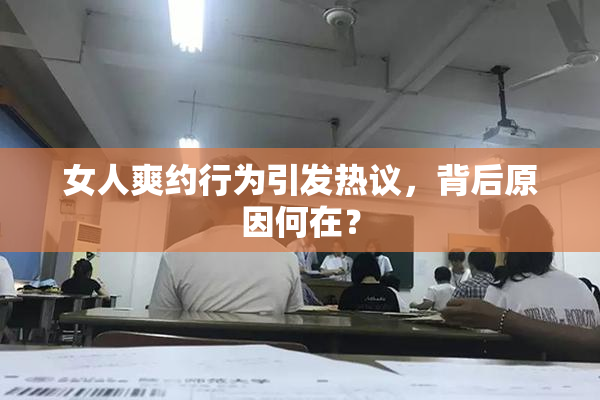 女人爽约行为引发热议，背后原因何在？