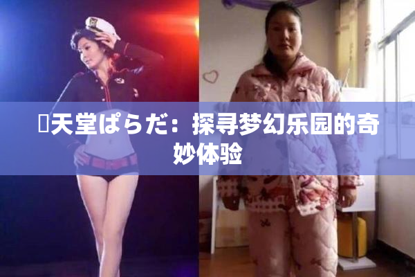 妺天堂ぱらだ：探寻梦幻乐园的奇妙体验