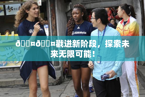 🐤🐤戳进新阶段，探索未来无限可能！