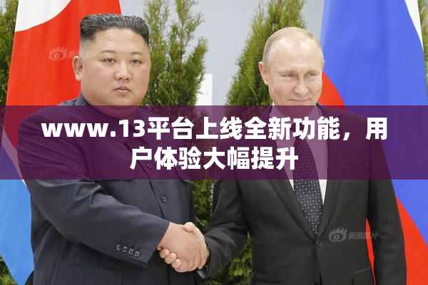 www.13平台上线全新功能，用户体验大幅提升