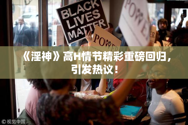 《淫神》高H情节精彩重磅回归，引发热议！