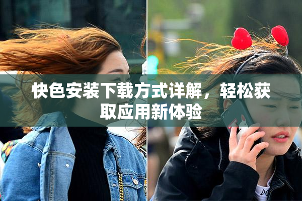 快色安装下载方式详解，轻松获取应用新体验