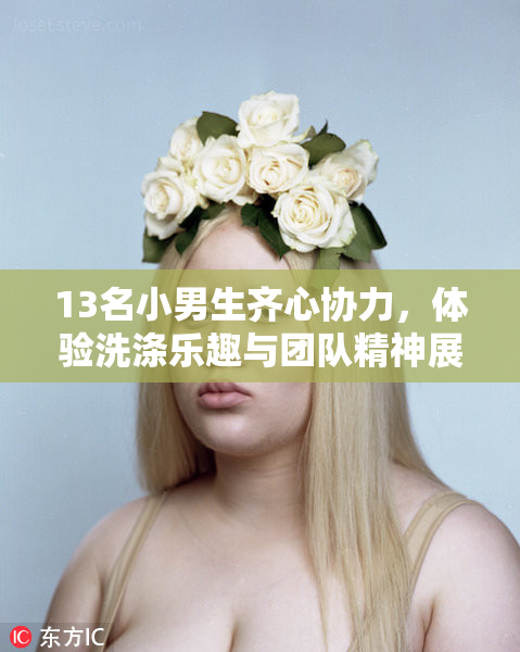 13名小男生齐心协力，体验洗涤乐趣与团队精神展现