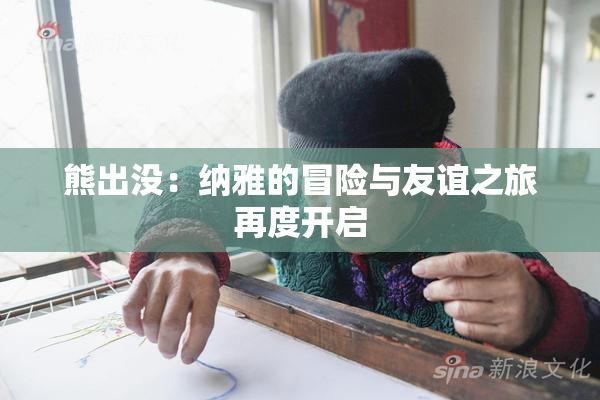 熊出没：纳雅的冒险与友谊之旅再度开启