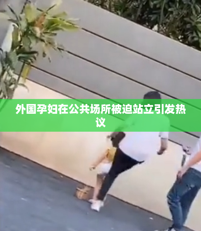 外国孕妇在公共场所被迫站立引发热议